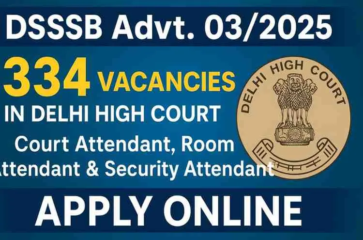 DSSSB Advt 03/2025: apply online for Court Attendant, Room Attendant & Security Attendant DSSSB 2025 Delhi High Court 334 Vacancies Apply Online