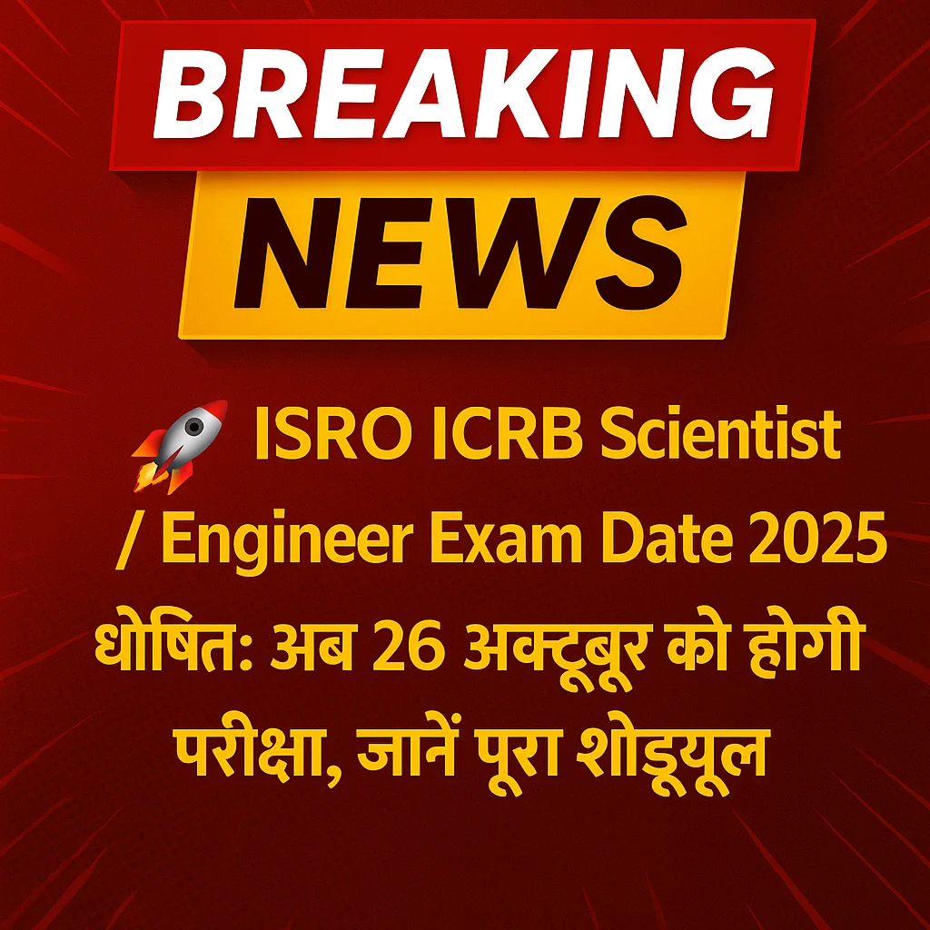 Breaking News: ISRO ICRB Scientist/Engineer Exam Date 2025 घोषित – अब 26 अक्टूबर को होगी परीक्षा, जानें पूरा शेड्यूल