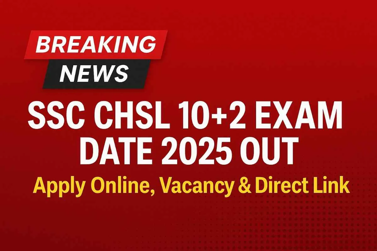 SSC CHSL 10+2 Exam Date 2025 OUT – Apply Online, Vacancy & Direct Link